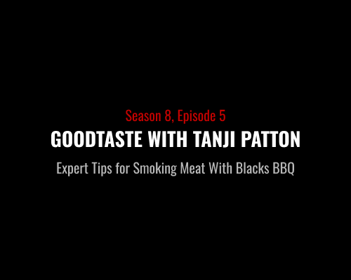 S8E5 - Goodtaste With Tanji Patton - Expert Tips for Smoking Meat With Blacks BBQ | Blacks BBQ